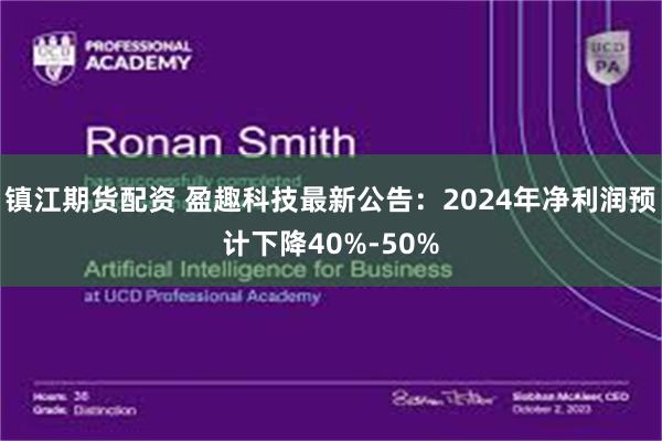 镇江期货配资 盈趣科技最新公告：2024年净利润预计下降40%-50%