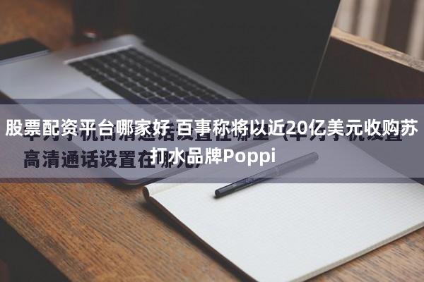 股票配资平台哪家好 百事称将以近20亿美元收购苏打水品牌Poppi