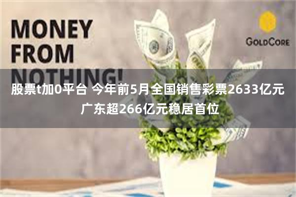 股票t加0平台 今年前5月全国销售彩票2633亿元 广东超266亿元稳居首位